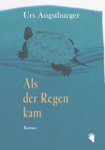 Urs Augstburger: Als der Regen kam